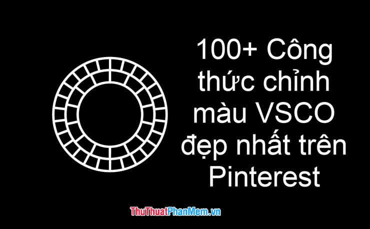 100+ Công thức chỉnh màu VSCO đẹp nhất trên Pinterest