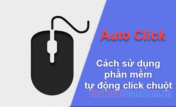 Auto Click - Cách sử dụng phần mềm tự động click chuột máy tính