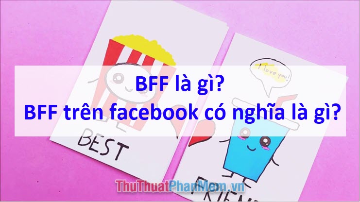 BFF là gì? BFF trên facebook có nghĩa là gì?