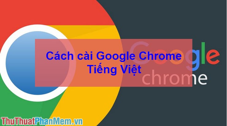 Cách cài Google Chrome tiếng Việt