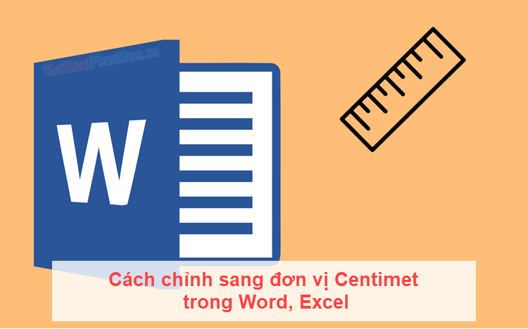 Cách chỉnh sang đơn vị cm trong Word, Excel
