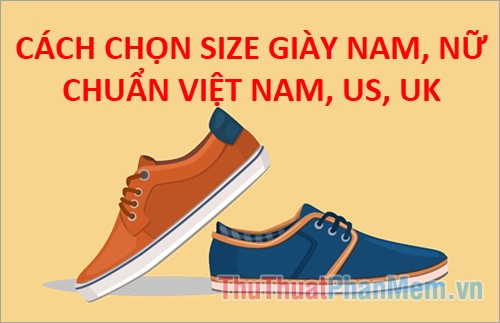 Cách chọn size giày nam, nữ theo chuẩn Việt Nam, UK, US