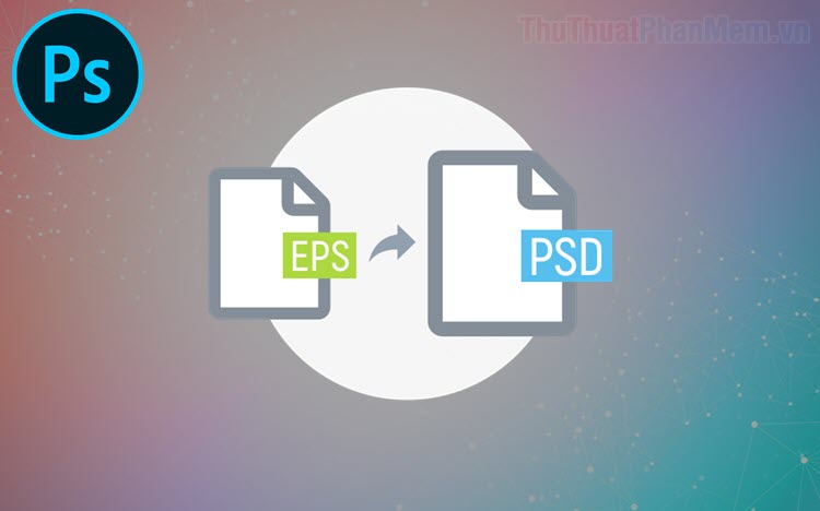 Cách chuyển file EPS sang PSD