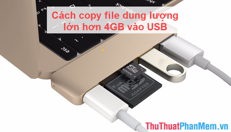 Cách copy file dung lượng lớn hơn 4GB vào USB