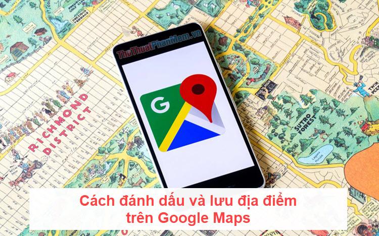 Cách đánh dấu và lưu địa điểm trên Google Maps trên điện thoại