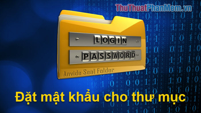 Cách đặt mật khẩu, password cho thư mục bằng phần mềm Anvide Seal Folder