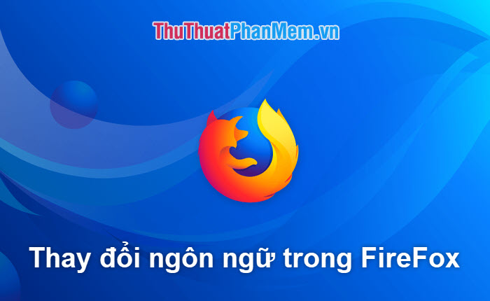 Cách đổi ngôn ngữ trên trình duyệt Firefox