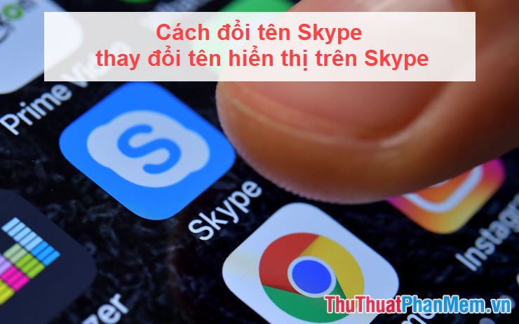 Cách đổi tên Skype thay đổi tên hiển thị trên Skype
