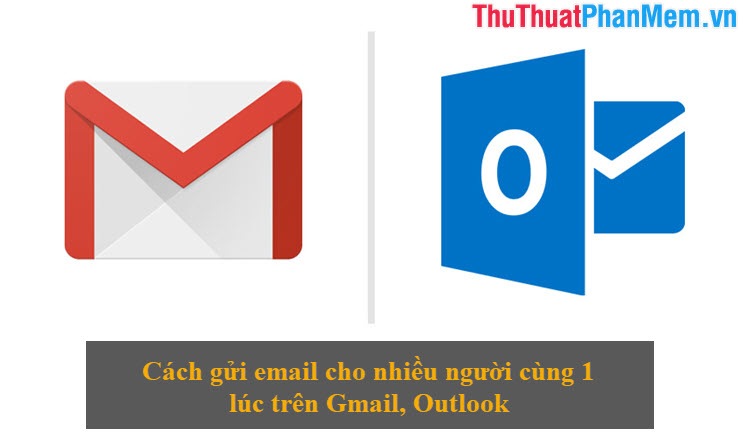 Cách gửi email cho nhiều người cùng 1 lúc trên Gmail Outlook