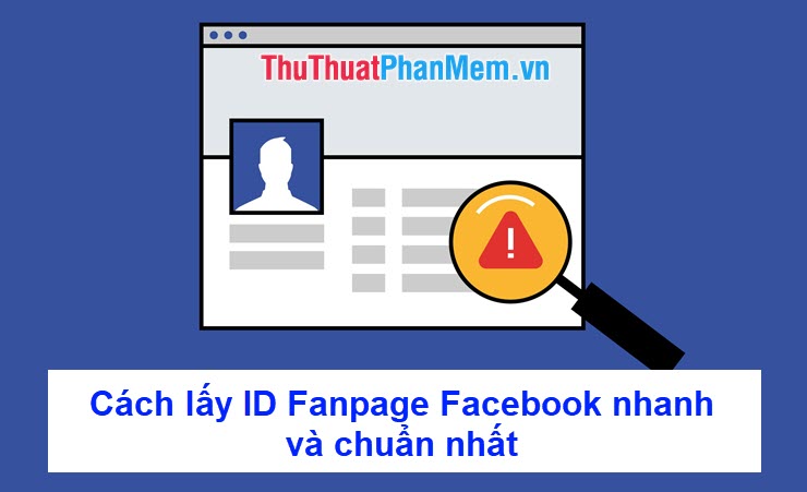 Cách lấy ID Fanpage Facebook nhanh và chuẩn nhất