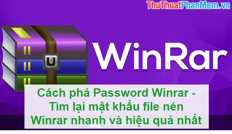 Cách phá Password Winrar - Tìm lại mật khẩu file nén Winrar nhanh và hiệu quả nhất