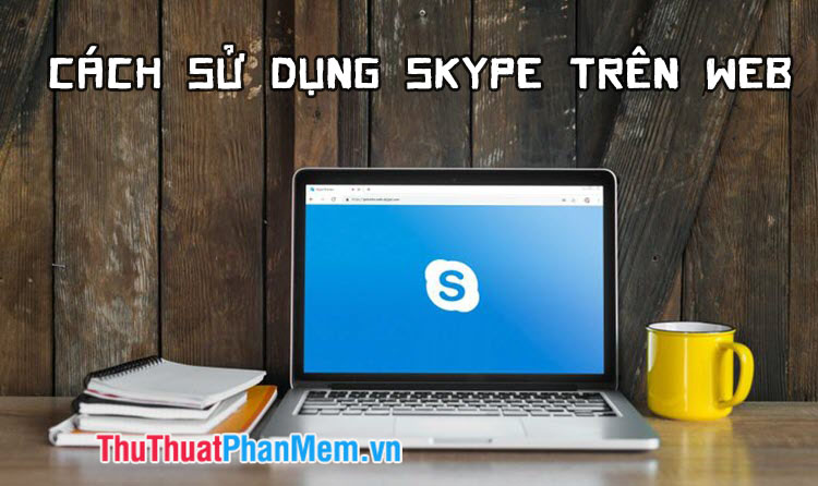 Cách sử dụng Skype trên Web
