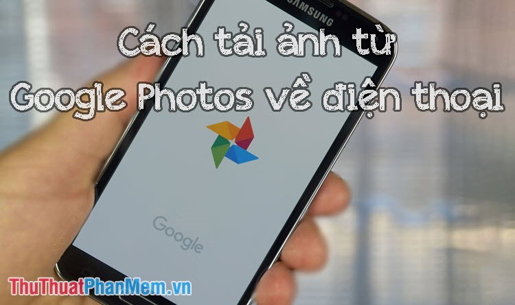 Cách tải ảnh từ Google Photos về điện thoại