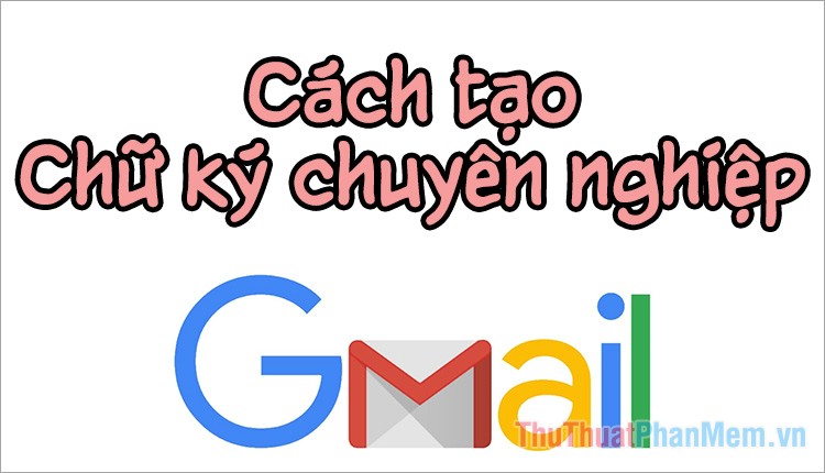 Cách tạo chữ ký Gmail chuyên nghiệp