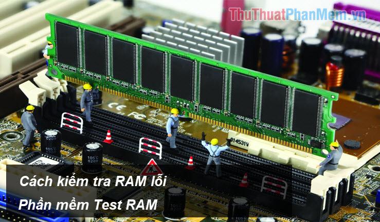 Cách test RAM lỗi - Phần mềm test RAM
