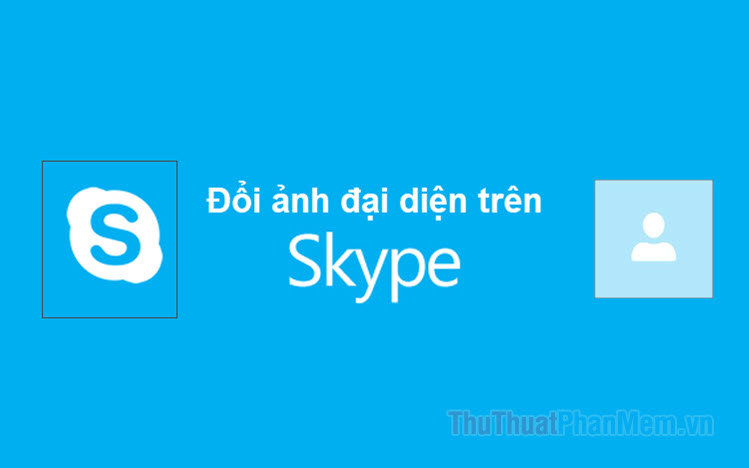 Cách thay đổi Avatar (Ảnh đại diện) trên Skype