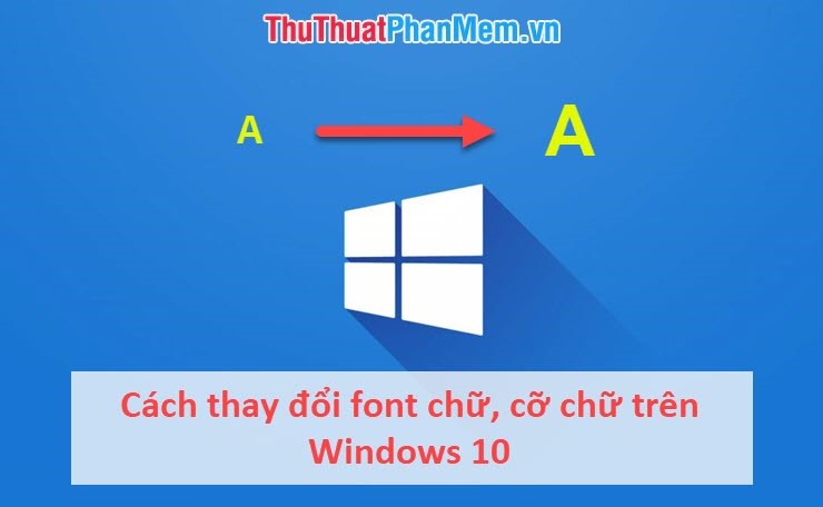 Cách thay đổi font chữ cỡ chữ trên Windows 10