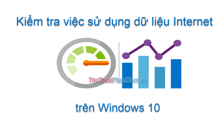 Cách theo dõi việc sử dụng dữ liệu Internet trên Windows 10