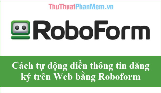 Cách tự động điền thông tin đăng ký trên Web bằng Roboform