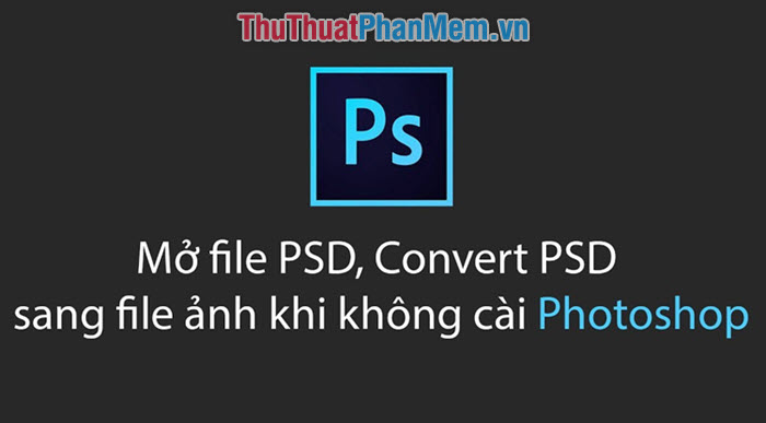 Cách xem nhanh file PSD không cần mở Photoshop