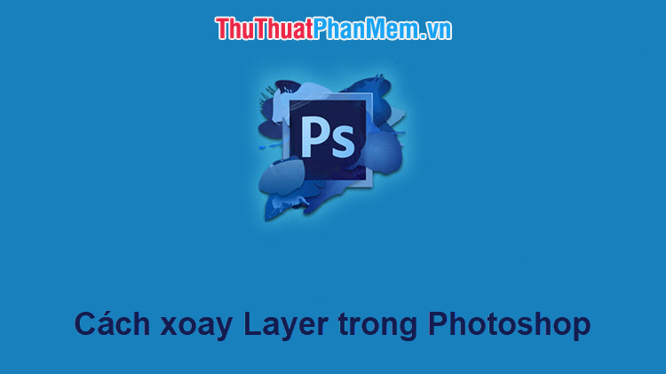 Cách xoay layer trong photoshop