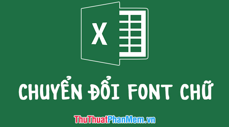 Chuyển đổi font chữ trong Excel