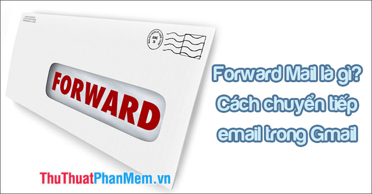 Forward Mail là gì Cách chuyển tiếp email trong Gmail