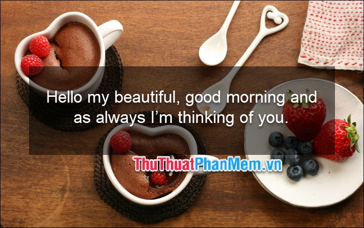 Hello my beautiful, good morning and as always I'm thinking of you