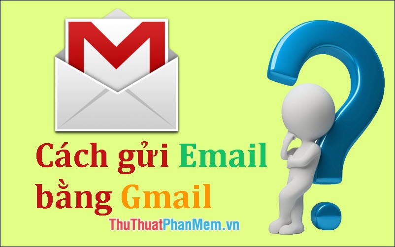 Hướng dẫn cách gửi Email bằng Gmail chi tiết cho người mới sử dụng