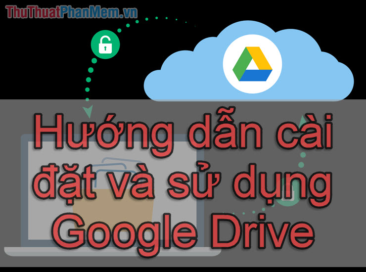 Hướng dẫn cài đặt và sử dụng Google Drive
