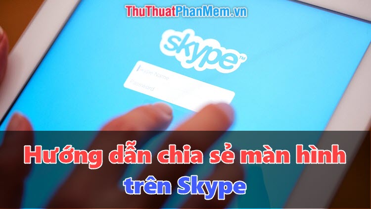 Hướng dẫn chia sẻ màn hình trên Skype