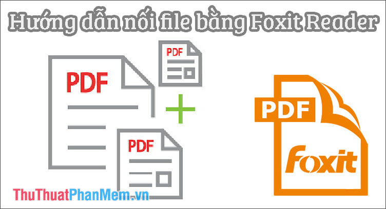 Hướng dẫn nối file bằng Foxit Reader