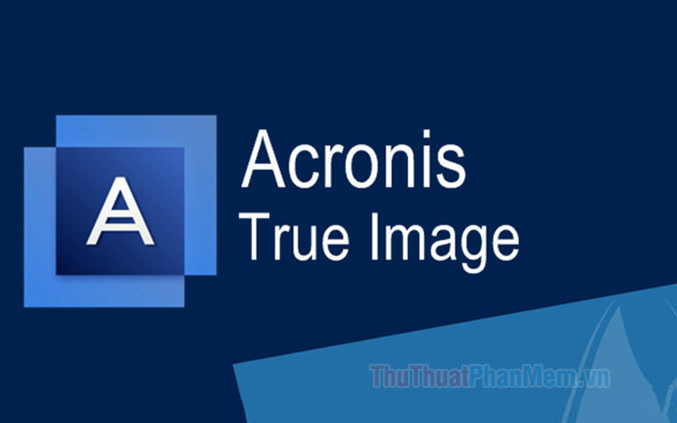 Hướng dẫn sử dụng Acronis True Image từ A-Z