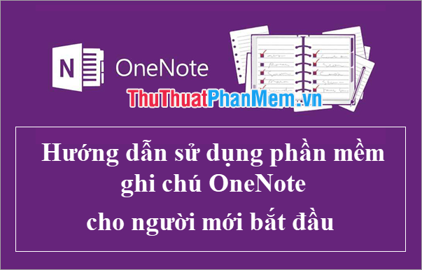 Hướng dẫn sử dụng phần mềm ghi chú OneNote cho người mới bắt đầu