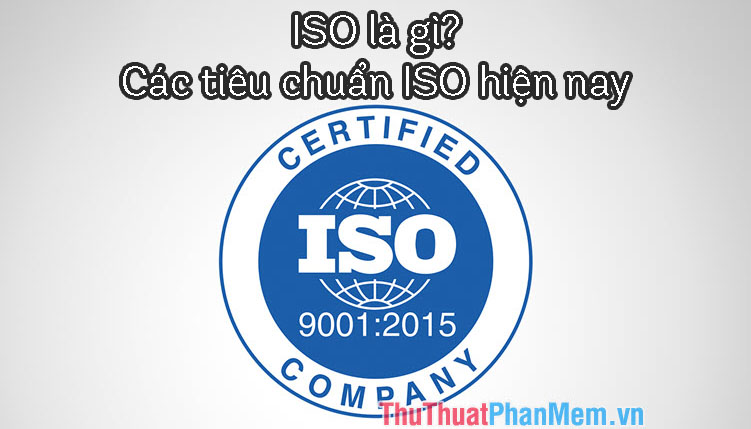 ISO là gì? Tiêu chuẩn ISO là gì? Các loại ISO hiện nay
