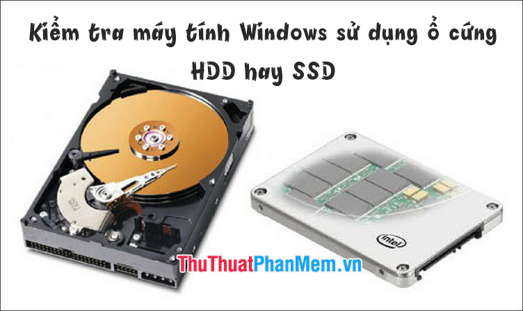 Kiểm tra máy tính Windows sử dụng ổ cứng HDD hay SSD