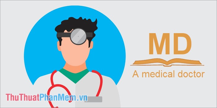 MD là viết tắt của cụm từ A medical doctor/ physician