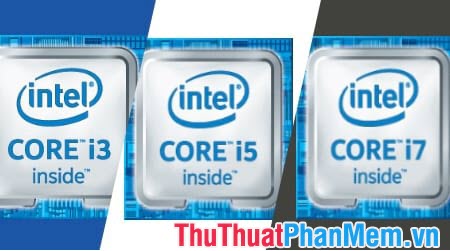 Phân biệt Intel Core i3, Intel Core i5, Intel Core i7, Intel Core i9