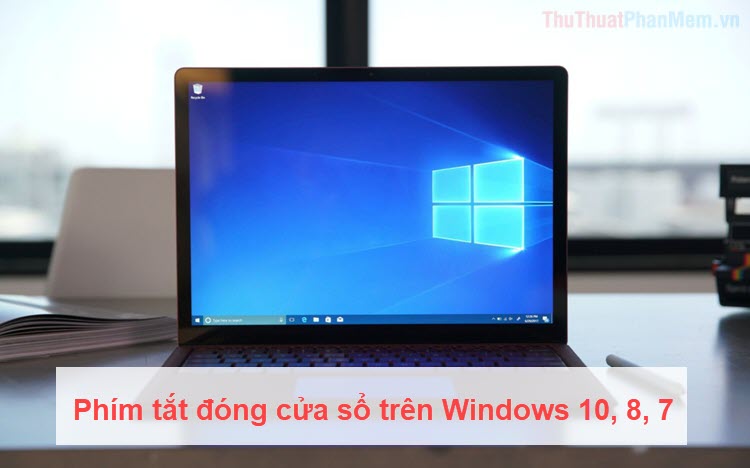 Phím tắt đóng cửa sổ trên Windows 10, 8, 7