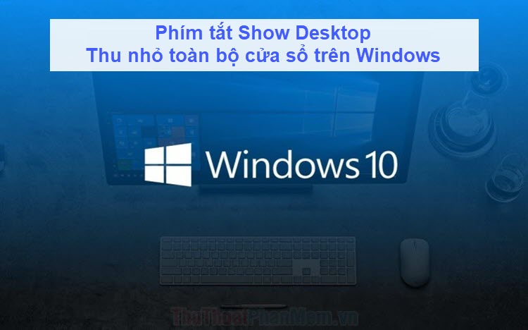 Phím tắt Show Desktop, thu nhỏ toàn bộ cửa sổ trên Windows