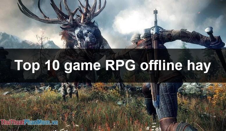 Top 10 game RPG Offline hay cho PC