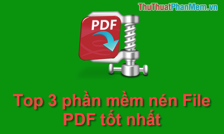 Top 3 phần mềm giảm dung lượng file PDF tốt nhất