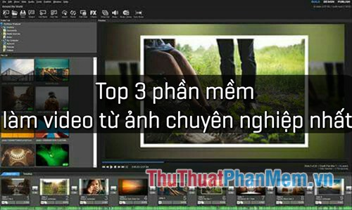 Top 3 phần mềm làm video từ ảnh chuyên nghiệp nhất