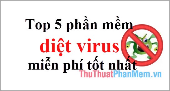 Top 5 phần mềm diệt virus miễn phí tốt nhất