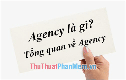 Agency là gì Tổng quan về Agency