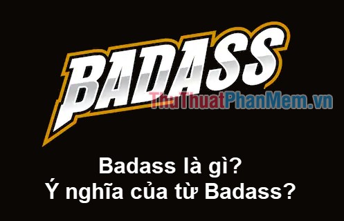 Badass là gì? Ý nghĩa của từ Badass