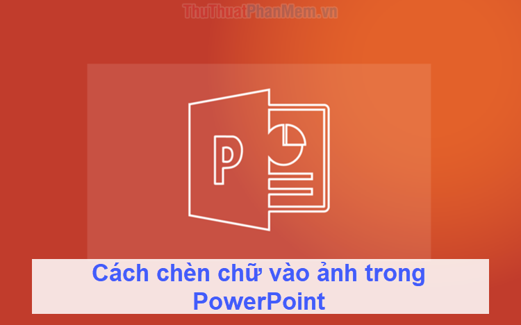 Cách chèn chữ vào ảnh trong PowerPoint