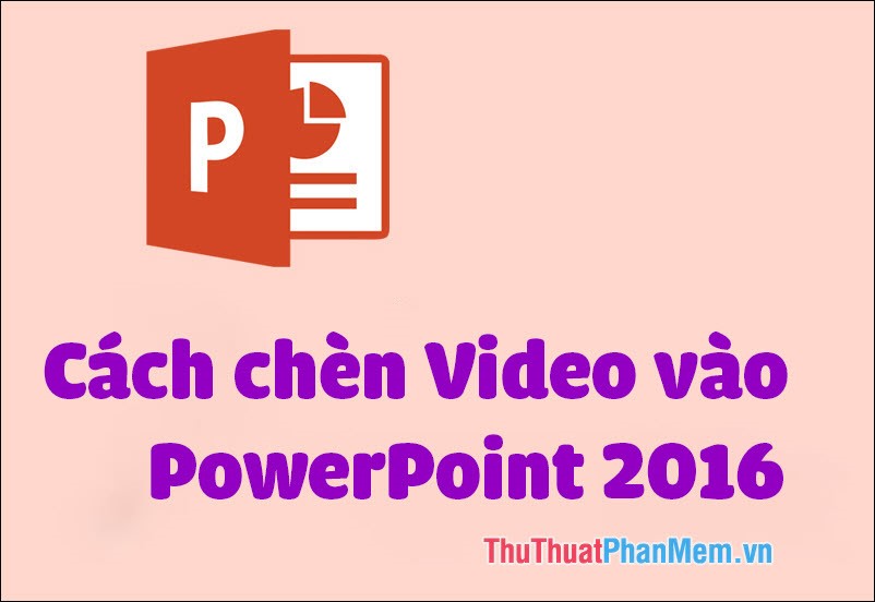 Cách chèn Video vào PowerPoint 2016