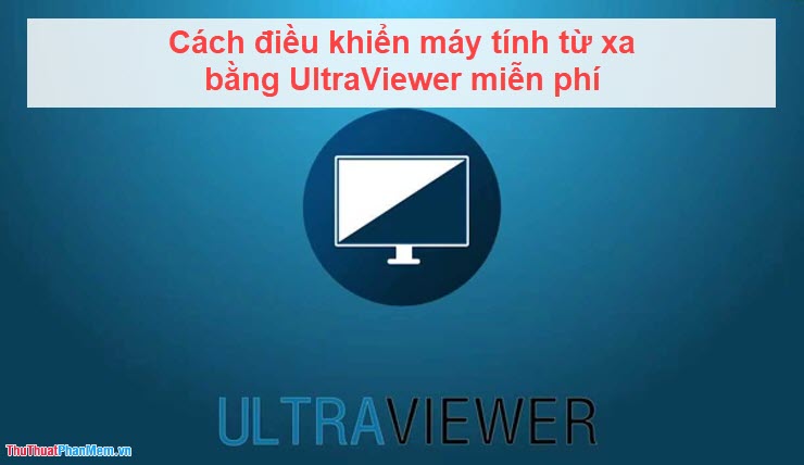 Cách điều khiển máy tính từ xa bằng UltraViewer miễn phí