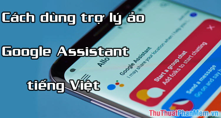 Cách dùng trợ lý ảo Google Assistant tiếng Việt